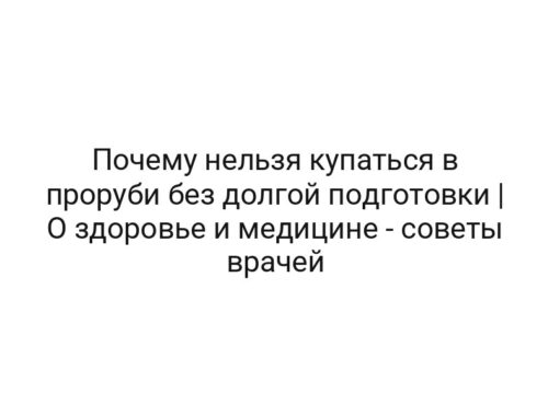 Почему нельзя купаться в проруби без долгой подготовки | О здоровье и медицине — советы врачей