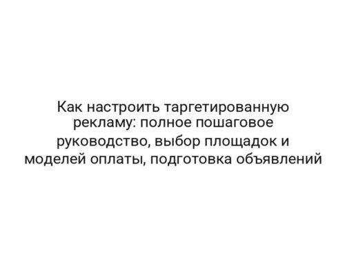 Как настроить таргетированную рекламу: полное пошаговое руководство, выбор площадок и моделей оплаты, подготовка объявлений