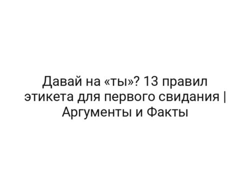 Давай на «ты»? 13 правил этикета для первого свидания | Аргументы и Факты